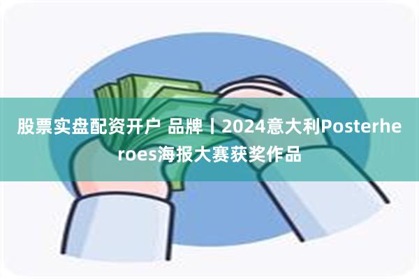 股票实盘配资开户 品牌丨2024意大利Posterheroes海报大赛获奖作品