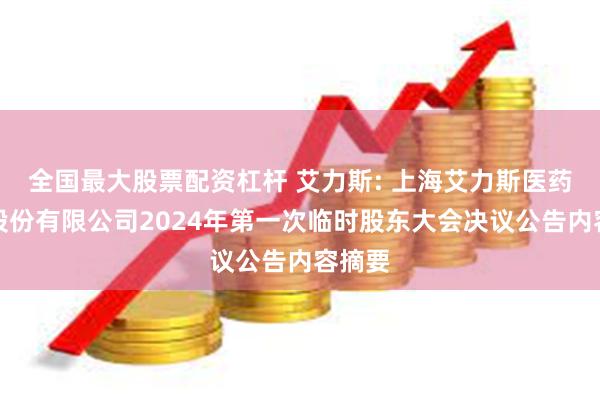 全国最大股票配资杠杆 艾力斯: 上海艾力斯医药科技股份有限公司2024年第一次临时股东大会决议公告内容摘要