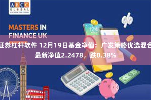 证券杠杆软件 12月19日基金净值：广发策略优选混合最新净值2.2478，跌0.38%