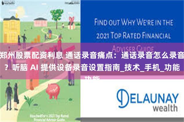 郑州股票配资利息 通话录音痛点：通话录音怎么录音？听脑 AI