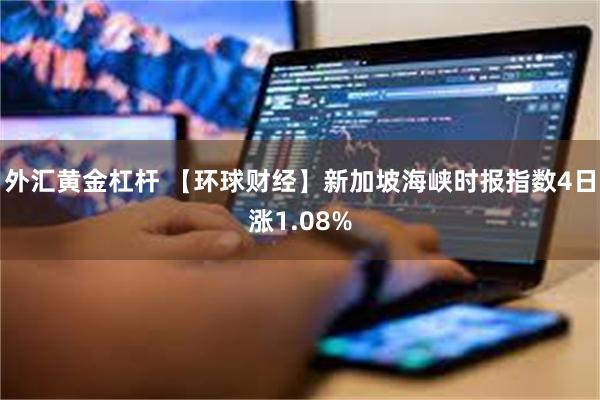 外汇黄金杠杆 【环球财经】新加坡海峡时报指数4日涨1.08%