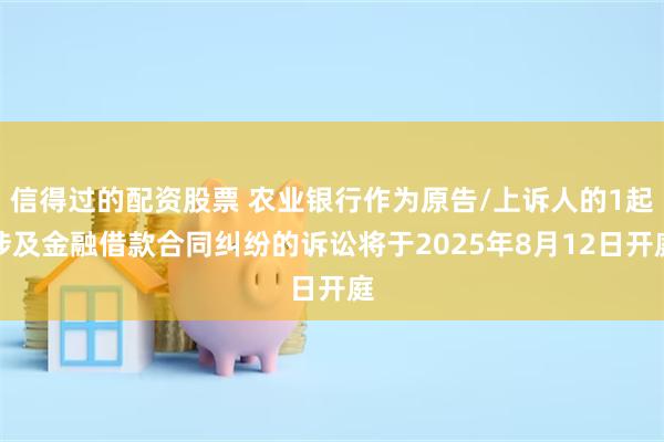 信得过的配资股票 农业银行作为原告/上诉人的1起涉及金融借款