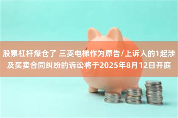 股票杠杆爆仓了 三菱电梯作为原告/上诉人的1起涉及买卖合同纠